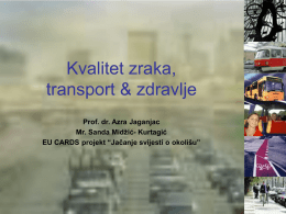Kvalitet zraka, transport & zdravlje Prof. dr. Azra Jaganjac Mr. Sanda Midžić- Kurtagić EU CARDS projekt “Jačanje svijesti o okolišu”   Kvalitet zraka, transport &zdravlje •Opstanak društva oduvijek.