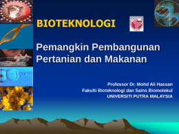 BIOTEKNOLOGI  Pemangkin Pembangunan Pertanian dan Makanan Professor Dr. Mohd Ali Hassan Fakulti Bioteknologi dan Sains Biomolekul UNIVERSITI PUTRA MALAYSIA.