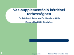 Vas-supplementáció kérdései terhességben Dr.Földvári Péter és Dr. Kovács Attila Europ-Med Kft, Budaörs  Europp-Med Kft  Földvári Péter és Kovács Attila.