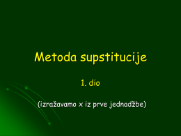 Metoda supstitucije 1. dio (izražavamo x iz prve jednadžbe)   Na latinskom, riječ substituere znači zamjena. Kao što ćemo vidjeti, prilikom primjene metode supstitucije vršit ćemo.