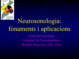 Neurosonologia: fonaments i aplicacions Unitat de Neurologia Laboratori de Neurosonologia. Hospital Verge dels Lliris.