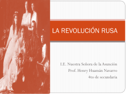 LA REVOLUCIÓN RUSA  I.E. Nuestra Señora de la Asunción Prof. Henry Huamán Navarro 4to de secundaria.