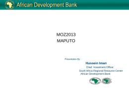MOZ2013 MAPUTO  Presentation By :  Hussein Iman Chief Investment Officer South Africa Regional Resource Center African Development Bank.