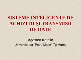 SISTEME INTELIGENTE DE ACHIZIŢII ŞI TRANSMISII DE DATE Ágoston Katalin Universitatea “Petru Maior” Tg.Mureş.