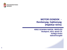 MOTOR GONDOK Kenőanyag, hajtóanyag (Hajtókar törés) KBSZ SZAKMAI NAPOK- REPÜLÉS Budapest, 2013. április 15. Szilágyi Endre balesetvizsgáló.