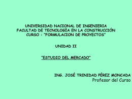 UNIVERSIDAD NACIONAL DE INGENIERIA FACULTAD DE TECNOLOGÍA EN LA CONSTRUCCIÓN CURSO : “FORMULACION DE PROYECTOS” UNIDAD II “ESTUDIO DEL MERCADO”  ING.