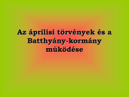Az áprilisi törvények és a Batthyány-kormány működése   Kormány = felelős minisztérium A kormány a végrehajtó hatalom csúcsszerve. Azaz a kormány nem hozza, a törvényeket, hanem azért felel,