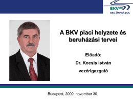 A BKV piaci helyzete és beruházási tervei Előadó:  Dr. Kocsis István vezérigazgató  Budapest, 2009. november 30.   A BKV Zrt.