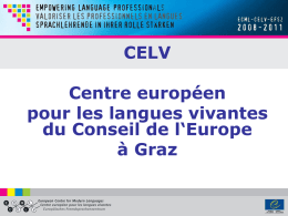 CELV  Centre européen pour les langues vivantes du Conseil de l‘Europe à Graz   Le Conseil de l'Europe www.coe.int   Fondé à Strasbourg en 1949  La plus ancienne.