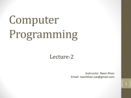 Computer Programming Lecture-2 Instructor: Nasir Khan Email: nasirkhan.uw@gmail.com Learning Objectives •First course in Computer Science • No previous knowledge is assumed !  •By the end of the.
