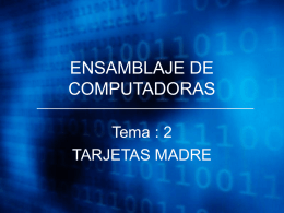 ENSAMBLAJE DE COMPUTADORAS Tema : 2 TARJETAS MADRE   TARJETAS MADRE • Es el elemento principal de todo computador. • A ella se conectan todos los demás dispositivos.     1.-