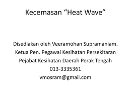 Kecemasan “Heat Wave”  Disediakan oleh Veeramohan Supramaniam. Ketua Pen. Pegawai Kesihatan Persekitaran Pejabat Kesihatan Daerah Perak Tengah 013-3335361 vmosram@gmail.com   Gelombang Bahang Panas yang Melampau (Heat Wave)   Tsunami tidak.