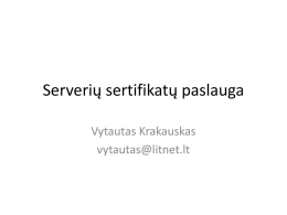Serverių sertifikatų paslauga Vytautas Krakauskas vytautas@litnet.lt   Pasitikėjimas • Trys šalys – Sertifikato savininkas – sertifikate pateikia informaciją apie save – Sertifikatų tarnyba (CA) – patvirtina, kad sertifikato informacija.