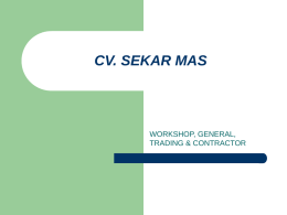 CV. SEKAR MAS  WORKSHOP, GENERAL, TRADING & CONTRACTOR PROFIL  CV Sekar Mas berdiri pada bulan April 2006. Pada awalnya berupa jasa pembubutan dan pengelasan,