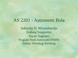AS 2201 - Astronomi Bola Suhardja D. Wiramihardja Endang Soegiartini Yayan Sugianto Program Studi Astronomi FMIPA Institut Teknologi Bandung.