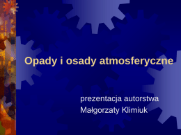 Opady i osady atmosferyczne  prezentacja autorstwa Małgorzaty Klimiuk Opady i osady atmosferyczne wszystko to co spada z nieba nazywamy opadami atmosferycznymi.