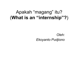 Apakah “magang” itu? (What is an “internship”?)  Oleh: Ekoyanto Pudjiono   Definisi: • Magang adalah suatu kesempatan untuk mengintegrasikan pengalaman yang berhubungan dengan karir kedalam pendidikan sarjana dengan berpartisipasi dalam.