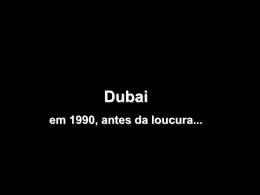 Dubai em 1990, antes da loucura...    a mesma rua em 2003    em 2007    Atualmente, 25% dos guindastes do mundo estão em Dubai    a orla de Dubai.    tudo.
