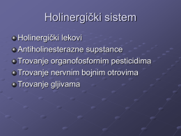 Holinergički sistem Holinergički lekovi Antiholinesterazne supstance Trovanje organofosfornim pesticidima Trovanje nervnim bojnim otrovima Trovanje gljivama   Holinergički lekovi Direktno dejstvo na muskarinske i nikotinske receptore-acetilholinu slično Estri holinaacetilholin,metaholin,karbahol,pilokarpin, muskarin. Antiholinesterazne supstance-indirektno preko nagomilanog.