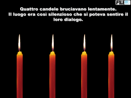 Quattro candele bruciavano lentamente. Il luogo era così silenzioso che si poteva sentire il loro dialogo.   ................  La prima disse: - sono la Pace, e.