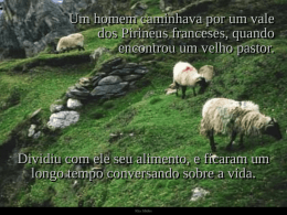 Um homem caminhava por um vale dos Pirineus franceses, quando encontrou um velho pastor.  Dividiu com ele seu alimento, e ficaram um longo tempo.