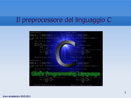 Il preprocessore del linguaggio C Anno accademico 2010-2011   Sommario • Il preprocessore  La sostituzione di macro  Le compilazioni condizionali  L’inclusione di file Anno accademico.