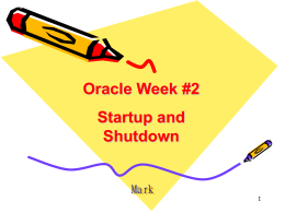 Oracle Week #2 Startup and Shutdown Mark  簡報議程 • Initial files • Startup database • Shutdown database   Initial Files   Initial Files • Parameter files – Pfile • 文字檔 • 可以自行編輯 • 需要重新開啟資料庫後套用  – SPFile • 二進位檔案 •