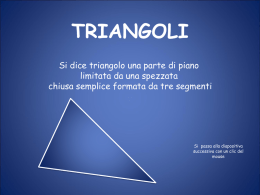 TRIANGOLI Si dice triangolo una parte di piano limitata da una spezzata chiusa semplice formata da tre segmenti  Si passa alla diapositiva successiva con un.