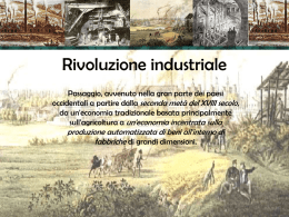 Rivoluzione industriale Passaggio, avvenuto nella gran parte dei paesi occidentali a partire dalla seconda metà del XVIII secolo, da un'economia tradizionale basata principalmente sull'agricoltura.
