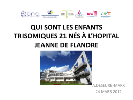 QUI SONT LES ENFANTS TRISOMIQUES 21 NÉS À L’HOPITAL JEANNE DE FLANDRE  A.DESEURE-MARX 24 MARS 2012   INTRODUCTION • Politique de dépistage de la T21 en France: