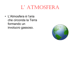 L’ ATMOSFERA • L’Atmosfera è l’aria che circonda la Terra formando un involucro gassoso.   L’ Esosfera • L’ Esosfera è la parte più alta ed esterna dell’ Atmosfera.
