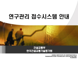 연구관리 접수시스템 안내  건설교통부 한국건설교통기술평가원 KOREA INSTITUTEOF CONSTRUCTION  KOREA INSTITUTE OF CONSTRUCTION & TRANSPORTATION TECHNOLOGY EVALUATION AND PLANNING & TRANSPORTATION TECHNOLOGY EVALUATION AND PLANNING   1.