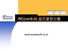 RC(ver6.0) 골조물량산출  www.koreasoft.co.kr   Koreasoft.co.kr  CONTENTS   RC(ver6.0) 골조물량산출 흐름도  RC(ver6.0) 골조물량산출 개요   RC(ver6.0) 골조물량산출 특징  RC(ver6.0) 골조물량산출 주요기능   Koreasoft.co.kr  RC(ver6.0) 골조물량산출 흐름도 공사개요/동개요 산출서/집계표  분석표  기초산출 기둥산출 보 산 출 슬라브 산출 옹벽산출 계단산출 잡/기타산출 아파트 산출  페이지별집계,