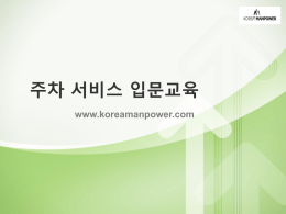주차 서비스 입문교육 www.koreamanpower.com   CONTENTS 1. 주차 서비스의 정의 2. 주차·카트의 임무 3. 근무자 행동요령 4.