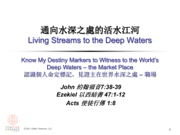 通向水深之處的活水江河 Living Streams to the Deep Waters Know My Destiny Markers to Witness to the World’s Deep Waters – the Market Place 認識個人命定標記，見證主在世界水深之處 –