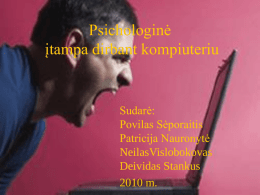 Psichologinė įtampa dirbant kompiuteriu  Sudarė: Povilas Sėporaitis Patricija Nauronytė NeilasVislobokovas Deividas Stankus 2010 m. Psichologines problemos, dirbant prie kompiuterio Kompiuteris yra daugiausiai proto instrumentas, todėl, be aki ų, žmogaus.