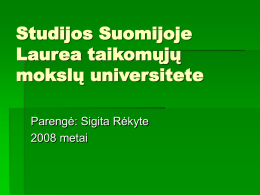 Studijos Suomijoje Laurea taikomųjų mokslų universitete Parengė: Sigita Rėkyte 2008 metai   Suomija  Valstybė ES ir euro zonos narė.  Stipriai industrializuota rinkos ekonomikos šalis.  Suomijoje yra 21 aukščiausio lygio.