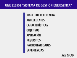 UNE 216301 “SISTEMA DE GESTIÓN ENERGÉTICA” MARCO DE REFERENCIA ANTECEDENTES CARACTERÍSTICAS OBJETIVOS APLICACIÓN REQUISITOS PARTICULARIDADES EXPERIENCIAS   MARCO DE REFERENCIA   UNIÓN EUROPEA DIRECTIVA 2006/32/CE "sobre la eficiencia del uso final de la energía.