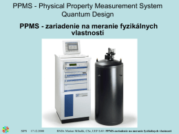 PPMS - Physical Property Measurement System Quantum Design PPMS - zariadenie na meranie fyzikálnych vlastností  SIPS  17.12.2008  RNDr.