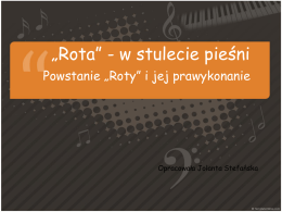 „Rota” - w stulecie pieśni Powstanie „Roty” i jej prawykonanie  Opracowała Jolanta Stefańska.