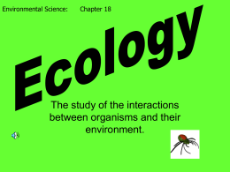 Environmental Science:  Chapter 18  The study of the interactions between organisms and their environment.   ecology community biotic ecosystem population  ecosystem  ecology  abiotic community  biotic  ecosystem habitat  abiotic  ecology  community niche  biosphere  biotic  population ecology   Section 1 Everything is Connected   Biotic.