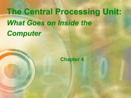 The Central Processing Unit: What Goes on Inside the Computer  Chapter 4   Objectives          Identify the components of the central processing unit and how they work together.