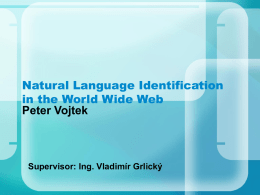 Natural Language Identification in the World Wide Web Peter Vojtek  Supervisor: Ing. Vladimír Grlický   Motivácia a ciele • Motivácia – Aké jazyky sa nachádzajú na internete? –