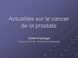 Actualités sur le cancer de la prostate Centre d’Urologie Clinique St JEAN - Clinique Ste Marguerite   Introduction Devenu en 10 ans le 1er cancer de l’homme En.