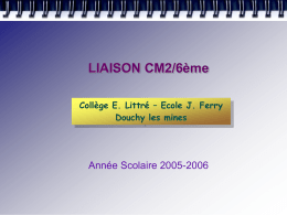 LIAISON CM2/6ème Collège E. Littré – Ecole J. Ferry Douchy les mines  Année Scolaire 2005-2006   Sommaire Mise en place du projet dans la classe  Rencontre 1 Rencontre.