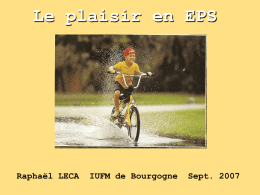 Le plaisir en EPS  Raphaël LECA  IUFM de Bourgogne  Sept. 2007   « Le principal facteur sous-tendant l’adhésion prolongée à une pratique est le sentiment de plaisir.
