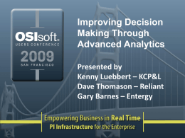 Improving Decision Making Through Advanced Analytics Presented by Kenny Luebbert – KCP&L Dave Thomason – Reliant Gary Barnes – Entergy   Maintenance Decision Support with OSI PI & SmartSignal Presented by David Thomason Manager.