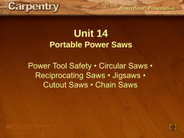 PowerPoint® Presentation  Unit 14 Portable Power Saws Power Tool Safety • Circular Saws • Reciprocating Saws • Jigsaws • Cutout Saws • Chain Saws.