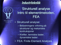 Strukturell analyse Intro til elementmetoden, FEA • Strukturell analyse: – Belastningers virkning på strukturer og mekaniske kontruksjoner – Krefter, termiske laster, dynamiske laster  • FEA: Finite Element Analysis    Eksempel 1,