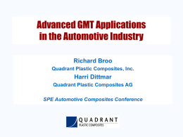 Advanced GMT Applications in the Automotive Industry Richard Broo Quadrant Plastic Composites, Inc.  Harri Dittmar Quadrant Plastic Composites AG SPE Automotive Composites Conference   Advanced GMT Applications  Content: 